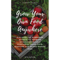 Grow Your Own Food Anywhere — Container & Raised Bed Gardening, Paperback