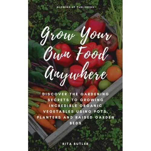 Grow Your Own Food Anywhere — Container & Raised Bed Gardening, Paperback